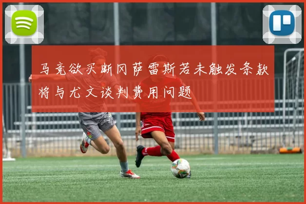 马竞欲买断冈萨雷斯若未触发条款将与尤文谈判费用问题